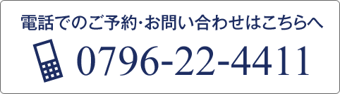 電話でのご予約・お問い合わせはこちらへ 0796-22-4411